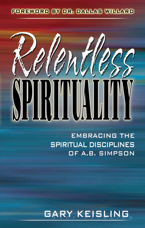 Book cover of Relentless Spirituality: Embracing the Spiritual Disciplines of A. B. Simpson