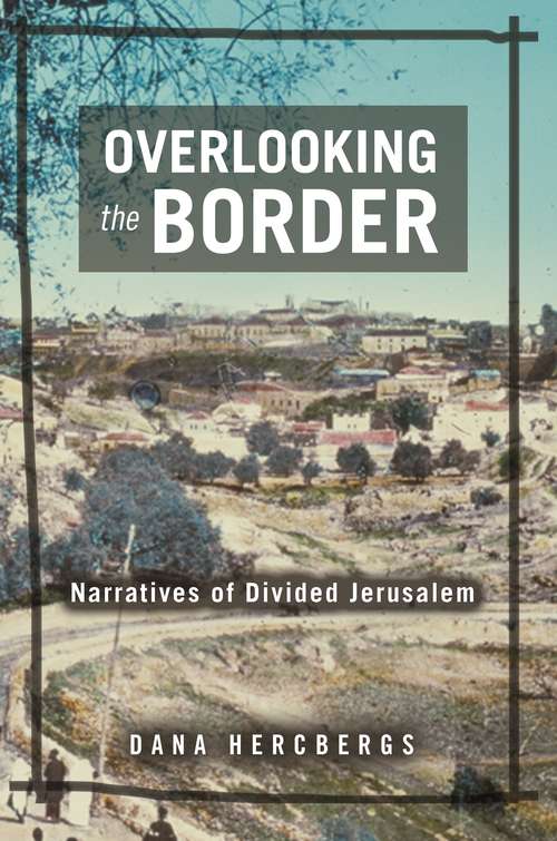 Book cover of Overlooking the Border: Narratives of Divided Jerusalem (Raphael Patai Series in Jewish Folklore and Anthropology)