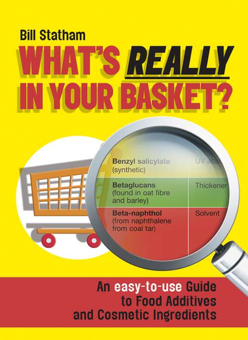 Book cover of What's Really in Your Basket: An Easy to Use Guide to Food Additives & Cosmetic Ingredients