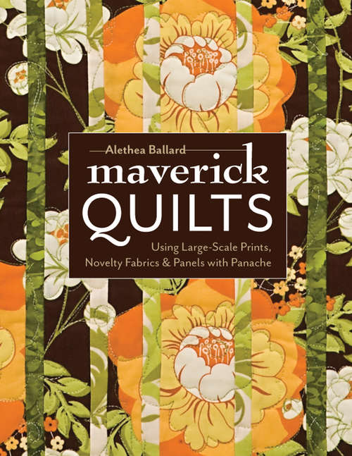 Book cover of Maverick Quilts: Using Large-Scale Prints, Novelty Fabrics & Panels with Panache