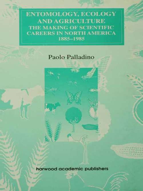 Book cover of Entomology, Ecology and Agriculture: The Making of Science Careers in North America, 1885-1985 (Routledge Studies in the History of Science, Technology and Medicine)