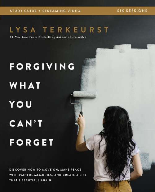 Book cover of Forgiving What You Can't Forget Bible Study Guide plus Streaming Video: Discover How to Move On, Make Peace with Painful Memories, and Create a Life That's Beautiful Again