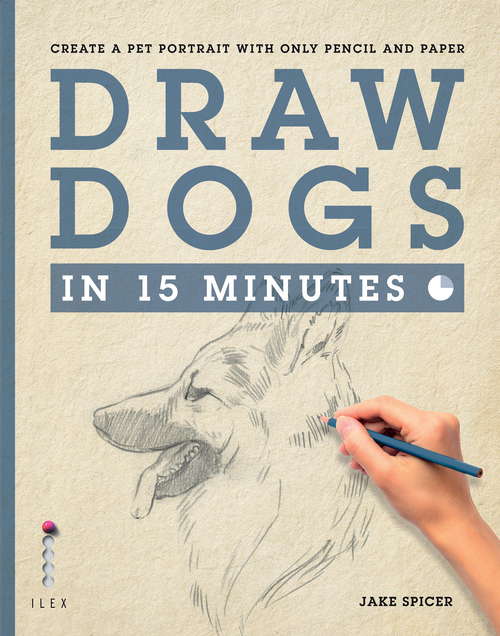 Book cover of Draw Dogs in 15 Minutes: Create A Pet Portrait With Only Pencil And Paper (Draw In 15 Minutes Ser.)