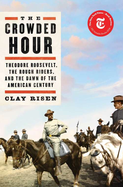 Book cover of The Crowded Hour: Theodore Roosevelt, the Rough Riders, and the Dawn of the American Century