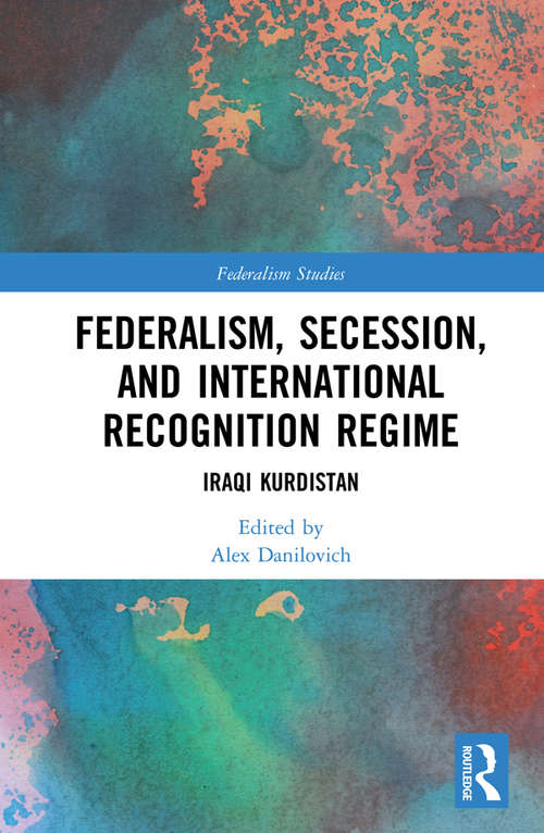 Book cover of Federalism, Secession, and International Recognition Regime: Iraqi Kurdistan (Federalism Studies)