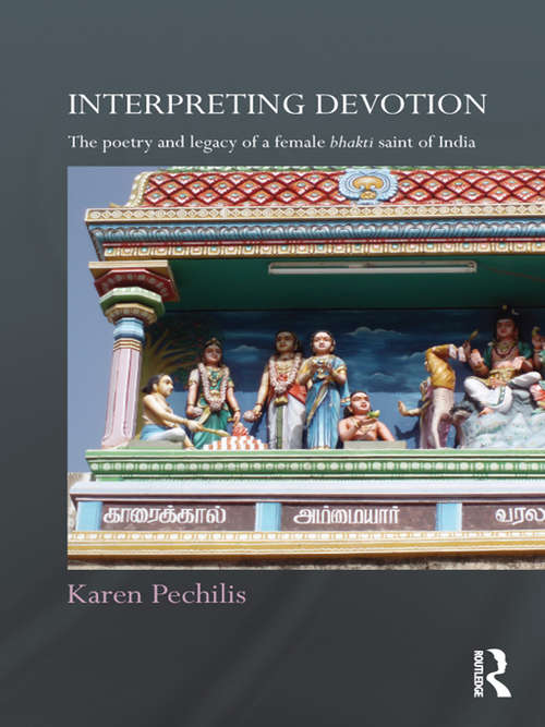 Book cover of Interpreting Devotion: The Poetry and Legacy of a Female Bhakti Saint of India (Routledge Hindu Studies Series)