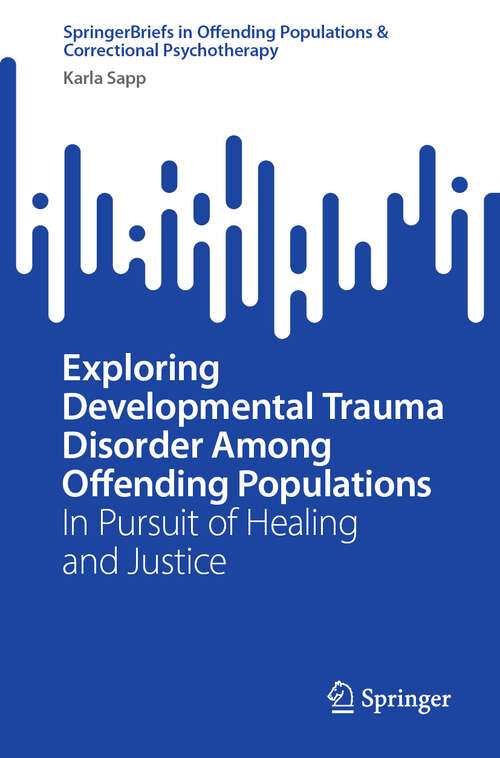 Book cover of Exploring Developmental Trauma Disorder Among Offending Populations: In Pursuit of Healing and Justice (2024) (SpringerBriefs in Offending Populations & Correctional Psychotherapy)