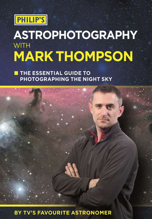 Book cover of Philip's Astrophotography With Mark Thompson: The Essential Guide To Photographing The Night Sky By TV's Favourite Astronomer