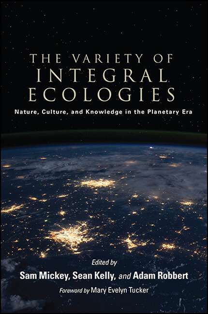 Book cover of The Variety of Integral Ecologies: Nature, Culture, and Knowledge in the Planetary Era (SUNY series in Integral Theory)