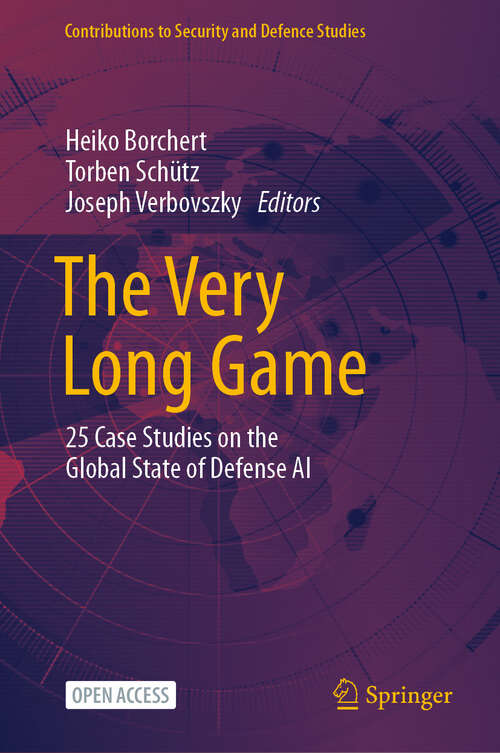 Book cover of The Very Long Game: 25 Case Studies on the Global State of Defense AI (2024) (Contributions to Security and Defence Studies)