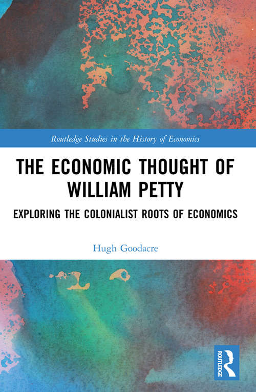 Book cover of The Economic Thought of William Petty: Exploring the Colonialist Roots of Economics (Routledge Studies in the History of Economics)