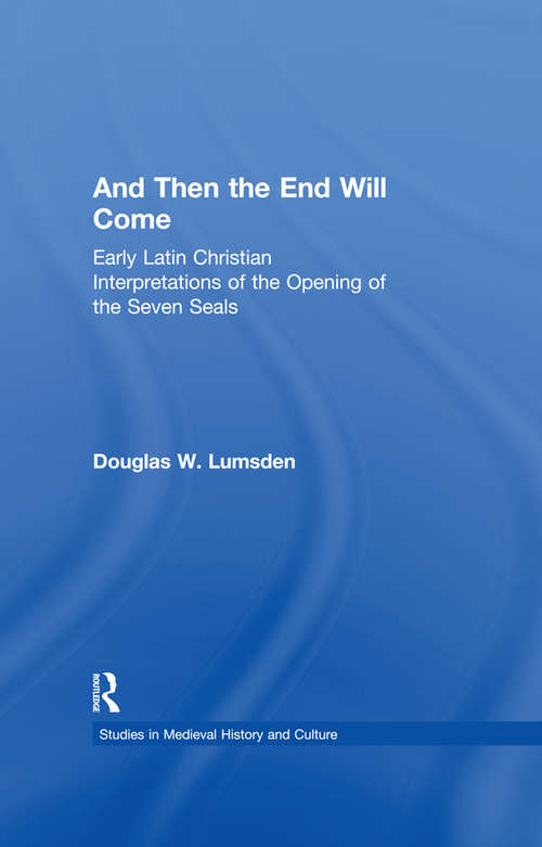 Book cover of And Then the End Will Come: Early Latin Christian Interpretations of the Opening of the Seven Seals (Studies in Medieval History and Culture #1)