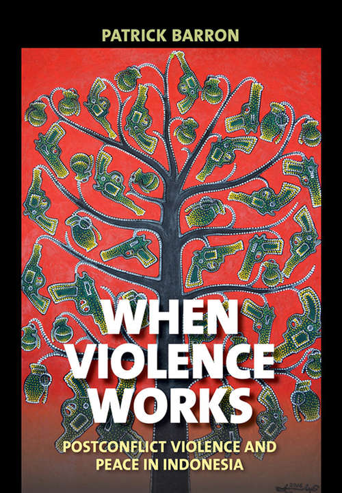 Book cover of When Violence Works: Postconflict Violence and Peace in Indonesia