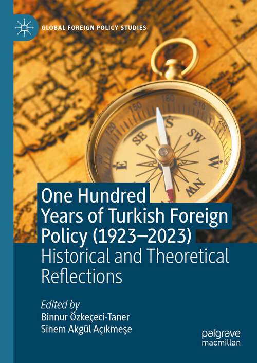 Book cover of One Hundred Years of Turkish Foreign Policy: Historical and Theoretical Reflections (1st ed. 2023) (Global Foreign Policy Studies)