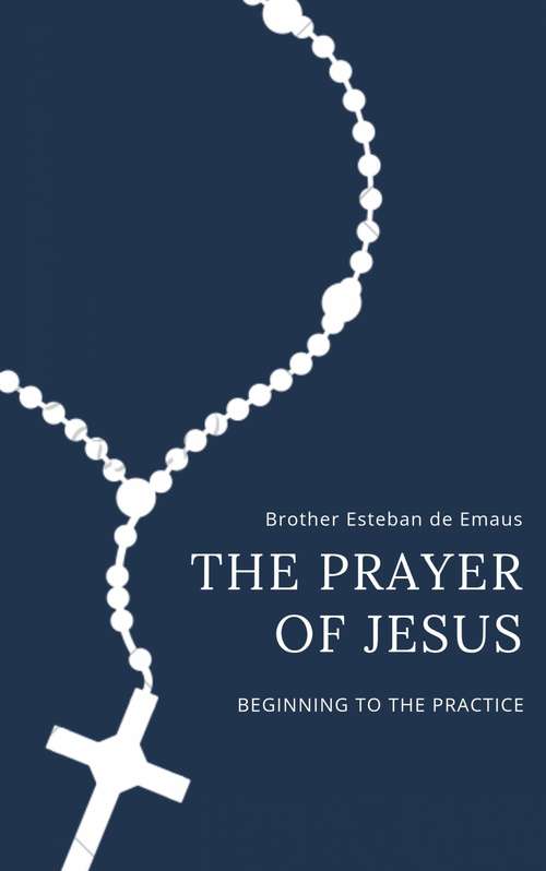 Book cover of The Prayer of Jesus: Beginning to the Practice