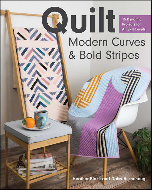 Book cover of Quilt Modern Curves & Bold Stripes: 15 Dynamic Projects for All Skill Levels