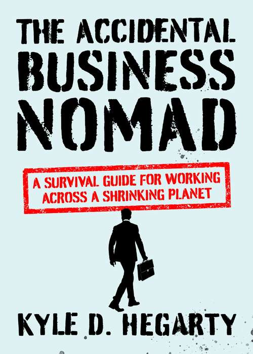 Book cover of The Accidental Business Nomad: A Survival Guide for Working Across A Shrinking Planet