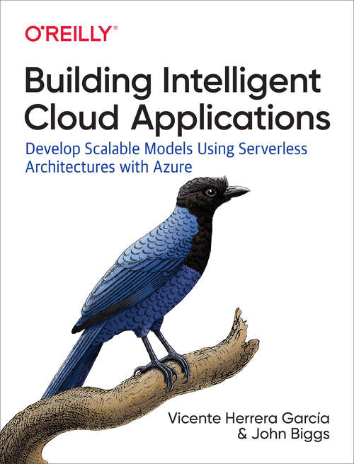 Book cover of Building Intelligent Cloud Applications: Develop Scalable Models Using Serverless Architectures with Azure