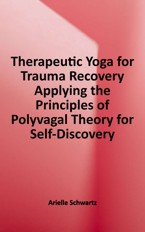 Book cover of Therapeutic Yoga for Trauma Recovery: Applying the Principles of Polyvagal Theory for Self-Discovery, Embodied Healing, and Meaningful Change