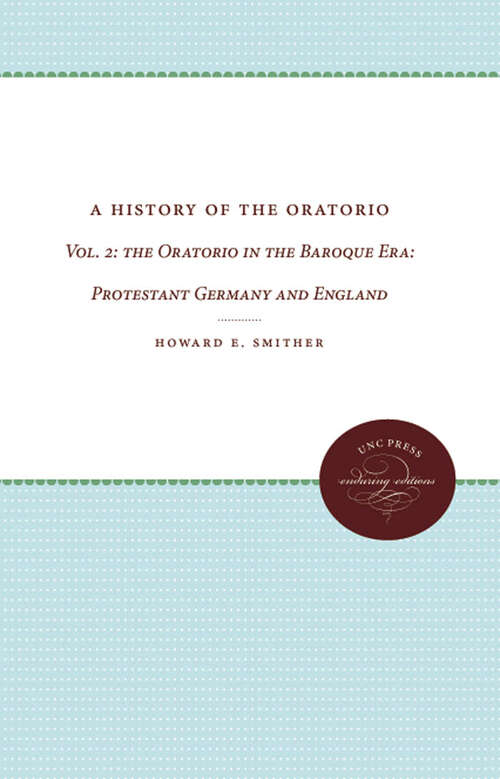 Book cover of A History of the Oratorio: Vol. 2: the Oratorio in the Baroque Era: Protestant Germany and England