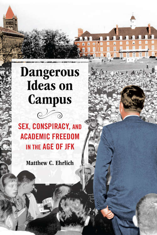 Book cover of Dangerous Ideas on Campus: Sex, Conspiracy, and Academic Freedom in the Age of JFK