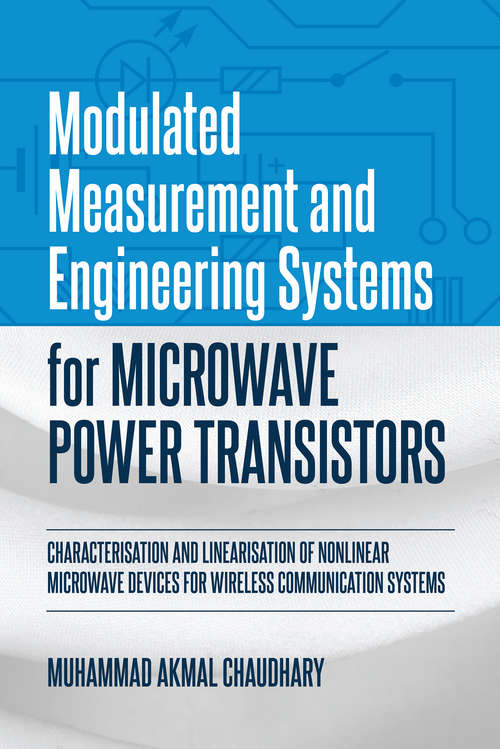 Book cover of Modulated Measurement and Engineering Systems for Microwave Power Transistors: Characterisation and Linearisation of Nonlinear Microwave Devices for Wireless Communication Systems