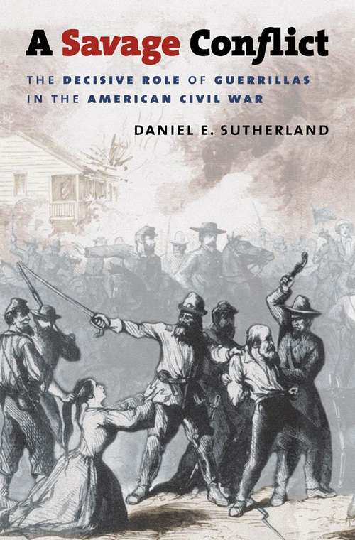 Book cover of A Savage Conflict: The Decisive Role of Guerrillas in the American Civil War