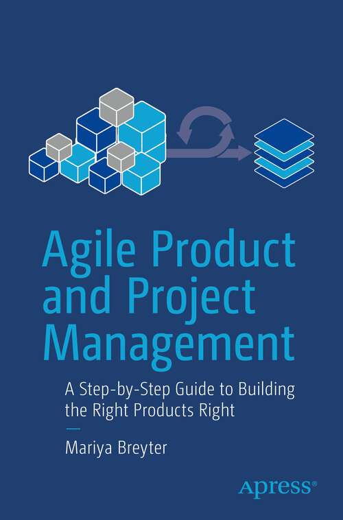 Book cover of Agile Product and Project Management: A Step-by-Step Guide to Building the Right Products Right (1st ed.)