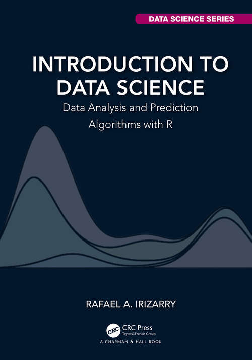 Book cover of Introduction to Data Science: Data Analysis and Prediction Algorithms with R (Chapman & Hall/CRC Data Science Series)