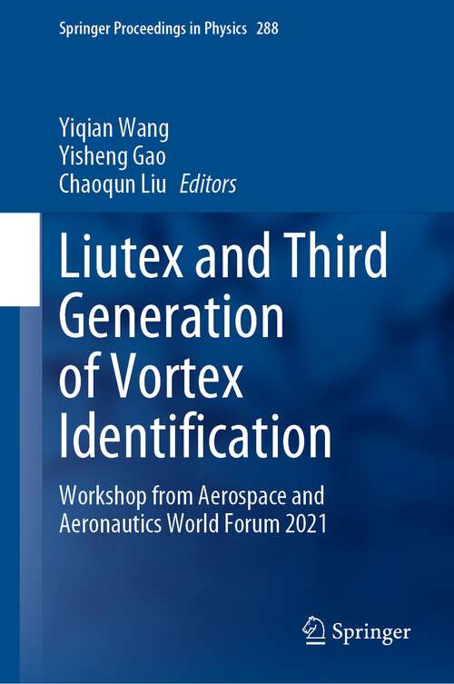 Book cover of Liutex and Third Generation of Vortex Identification: Workshop from Aerospace and Aeronautics World Forum 2021 (1st ed. 2023) (Springer Proceedings in Physics #288)