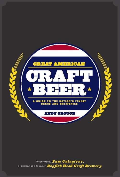 Book cover of Great American Craft Beer: A Guide to the Nation's Finest Beers and Breweries