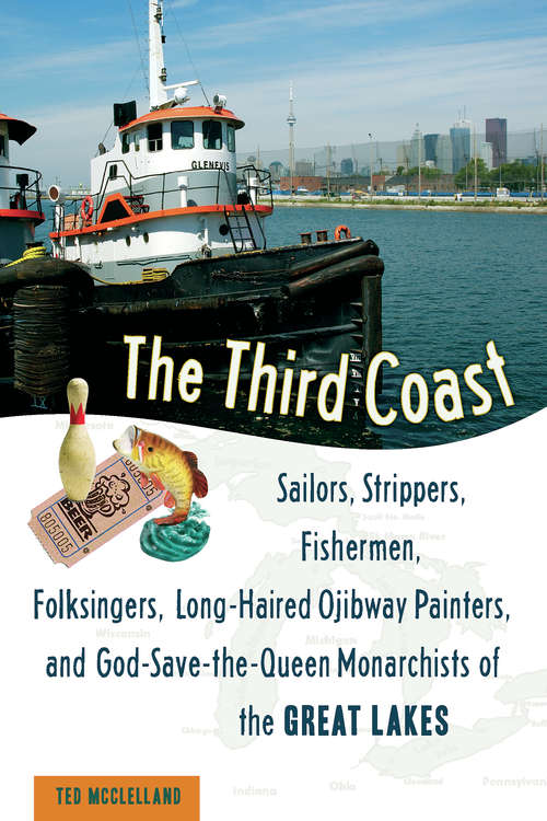 Book cover of The Third Coast: Sailors, Strippers, Fishermen, Folksingers, Long-Haired Ojibway Painters, and God-Save-the-Queen Monarchists of the Great Lakes