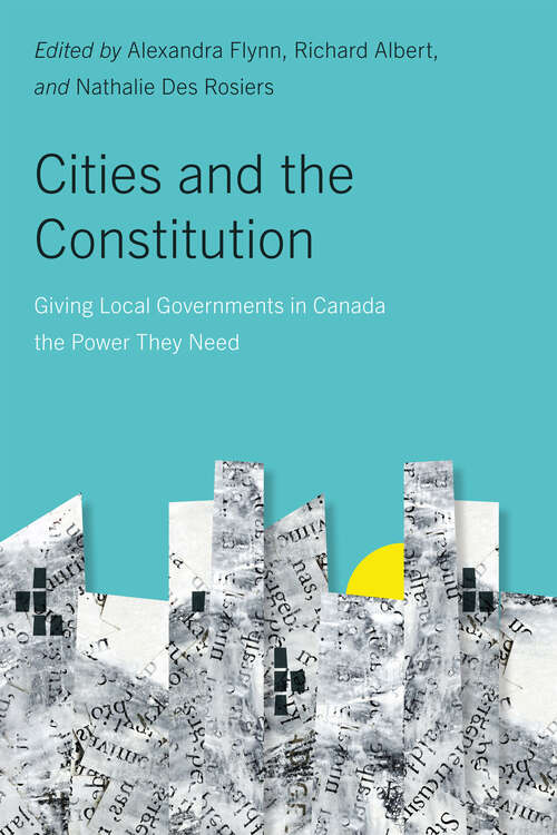 Book cover of Cities and the Constitution: Giving Local Governments in Canada the Power They Need (McGill-Queen's Studies in Urban Governance #18)