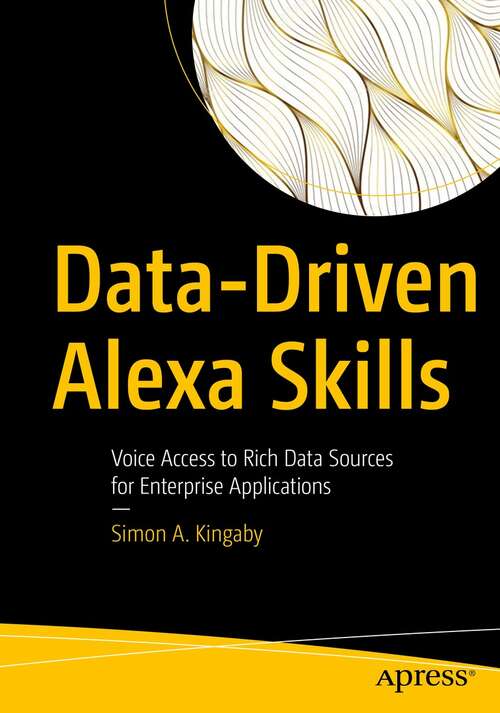 Book cover of Data-Driven Alexa Skills: Voice Access to Rich Data Sources for Enterprise Applications (1st ed.)