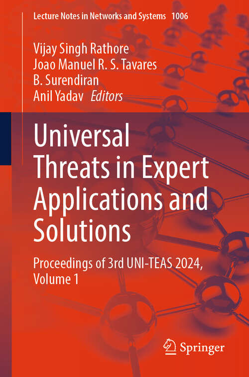 Book cover of Universal Threats in Expert Applications and Solutions: Proceedings of 3rd UNI-TEAS 2024, Volume 1 (2024) (Lecture Notes in Networks and Systems #1006)