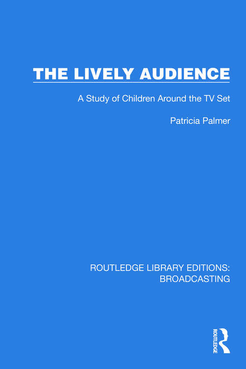Book cover of The Lively Audience: A Study of Children Around the TV Set (Routledge Library Editions: Broadcasting #25)
