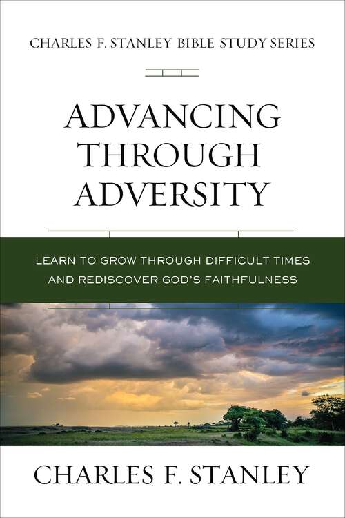 Book cover of Advancing Through Adversity: Rediscover God's Faithfulness Through Difficult Times (Charles F. Stanley Bible Study Series)