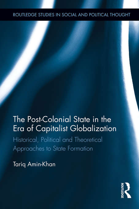 Book cover of The Post-Colonial State in the Era of Capitalist Globalization: Historical, Political and Theoretical Approaches to State Formation (Routledge Studies in Social and Political Thought)