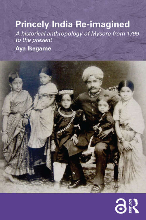 Book cover of Princely India Re-imagined: A Historical Anthropology of Mysore from 1799 to the present (Routledge/Edinburgh South Asian Studies Series)