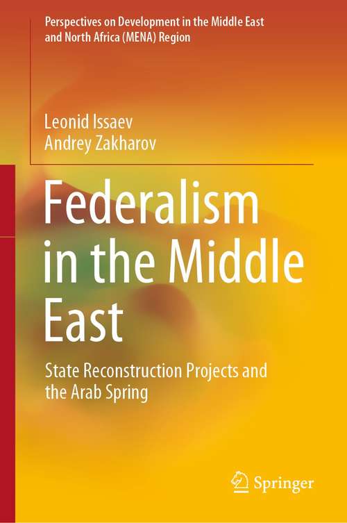 Book cover of Federalism in the Middle East: State Reconstruction Projects and the Arab Spring (1st ed. 2021) (Perspectives on Development in the Middle East and North Africa (MENA) Region)