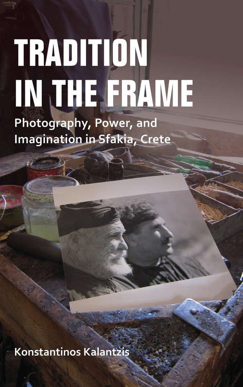 Book cover of Tradition in the Frame: Photography, Power, and Imagination in Sfakia, Crete (New Anthropologies of Europe)