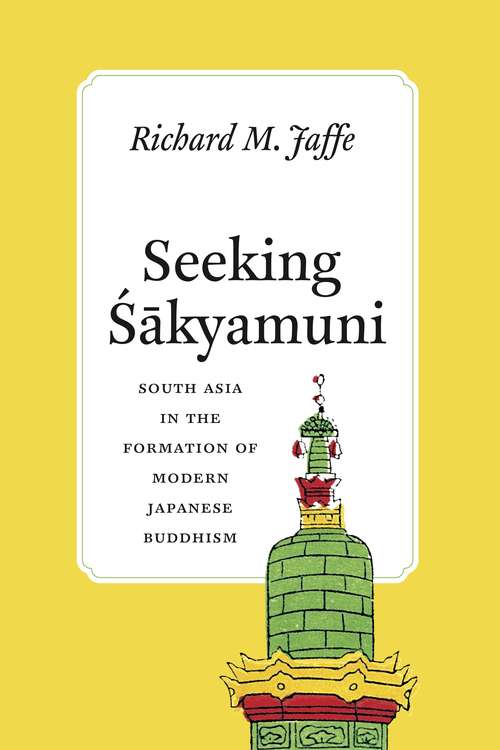Book cover of Seeking Sakyamuni: South Asia in the Formation of Modern Japanese Buddhism (Buddhism and Modernity)