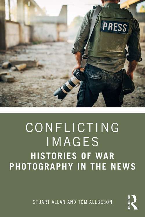 Book cover of Conflicting Images: Histories of War Photography in the News