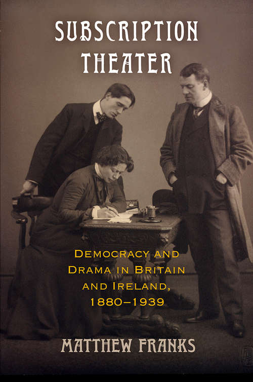 Book cover of Subscription Theater: Democracy and Drama in Britain and Ireland, 1880-1939 (Material Texts)