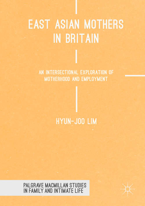 Book cover of East Asian Mothers in Britain: An Intersectional Exploration Of Motherhood And Employment (1st ed. 2018) (Palgrave Macmillan Studies in Family and Intimate Life)