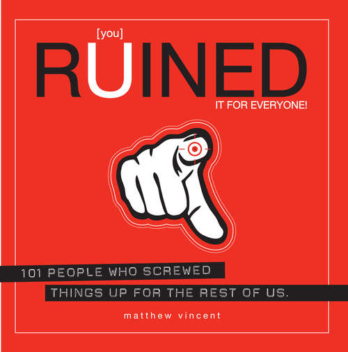Book cover of [you] Ruined It for Everyone!: 101 People Who Screwed Things Up for the Rest of Us