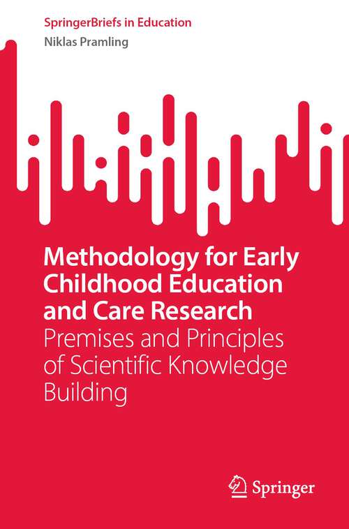 Book cover of Methodology for Early Childhood Education and Care Research: Premises and Principles of Scientific Knowledge Building (1st ed. 2023) (SpringerBriefs in Education)