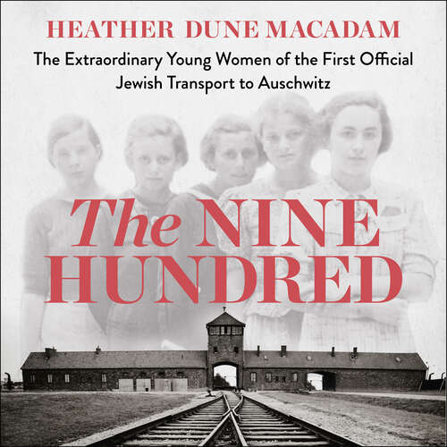 Book cover of The Nine Hundred: The Extraordinary Young Women of the First Official Jewish Transport to Auschwitz