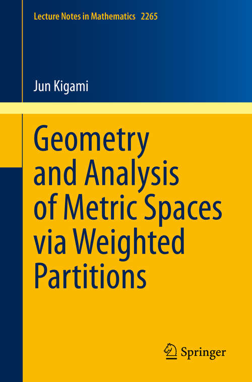 Book cover of Geometry and Analysis of Metric Spaces via Weighted Partitions (1st ed. 2020) (Lecture Notes in Mathematics #2265)