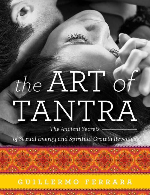 Book cover of The Art of Tantra: The Ancient Secrets of Sexual Energy and Spiritual Growth Revealed